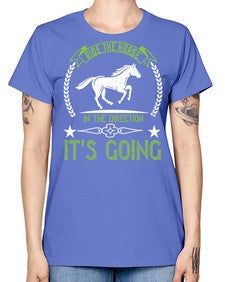 Ride the horse in the direction its going Style 24# - horse -  Missy T-Shirt