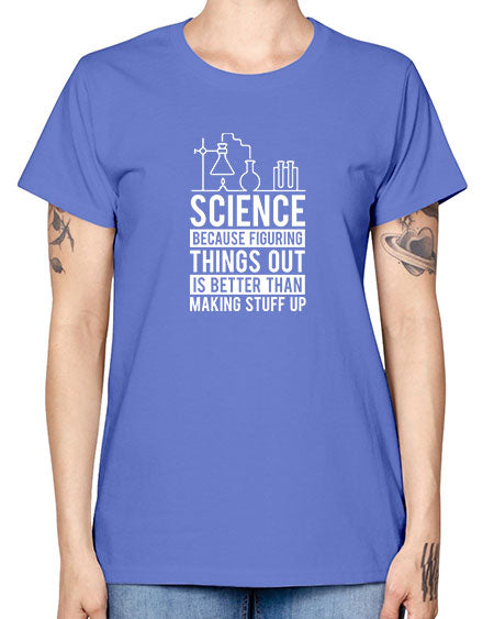 Science Because Figuring Things Out Is Better Than Making Stuff Up 147# - general science -  Missy T-Shirt