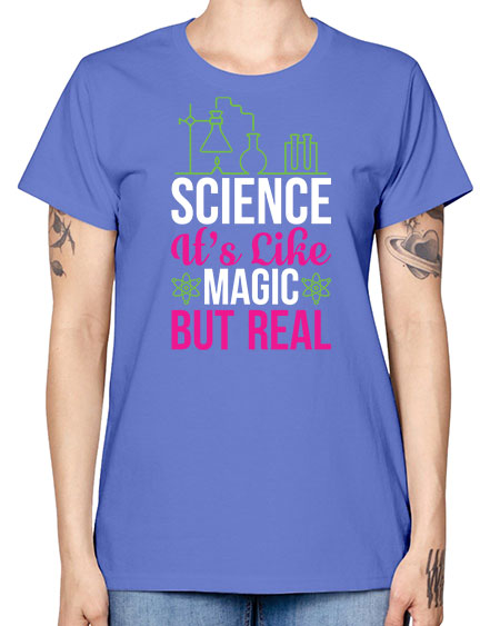 Science It s Like Magic But Real 87# - general science -  Missy T-Shirt