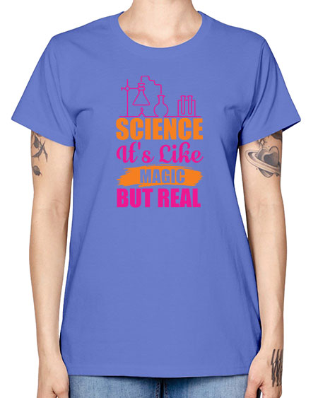 Science Its Like Magic But Real 79# - general science -  Missy T-Shirt
