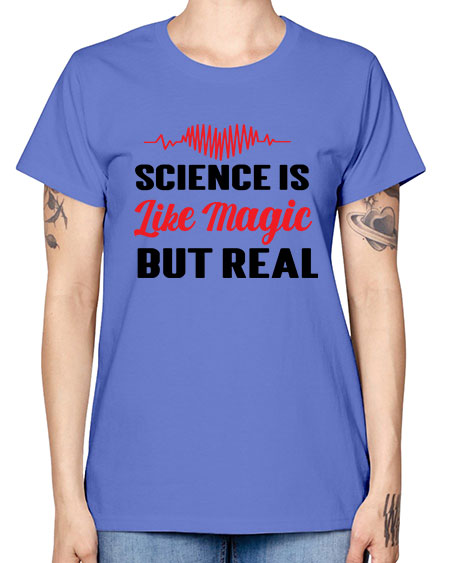 Science is Like Magic but Real 97# - general science -  Missy T-Shirt