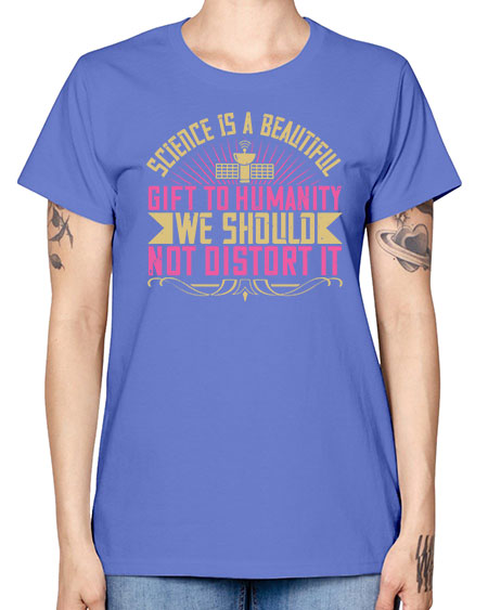 Science is a beautiful gift to humanity we should not distort it 320# - general science -  Missy T-Shirt