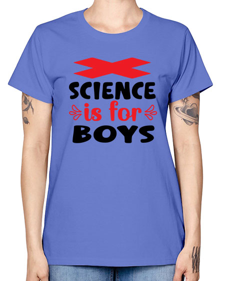 Science is for Boys 105# - general science -  Missy T-Shirt