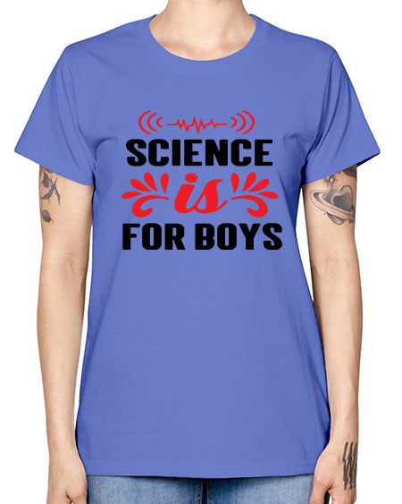 Science is for Boys 108# - general science -  Missy T-Shirt