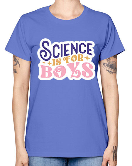 Science is for boys 104# - general science -  Missy T-Shirt