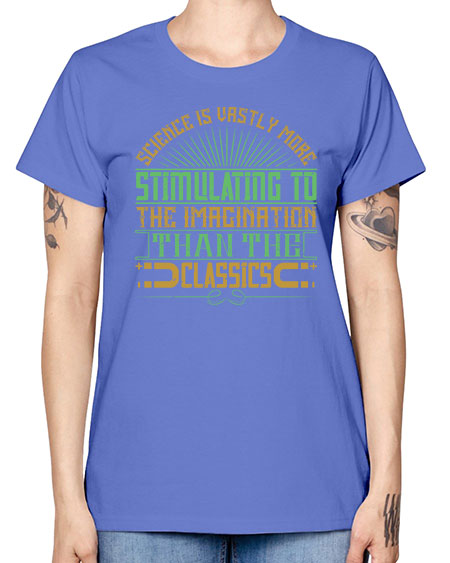 Science is vastly more stimulating to the imagination than the classics 315# - general science -  Missy T-Shirt