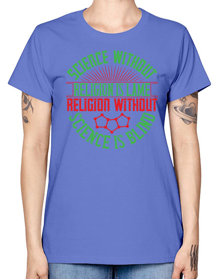 Science without religion is lame religion without science is blind 313# - general science -  Missy T-Shirt