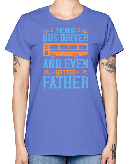 THE BEST BUS DRIVER AND EVEN BETTER FATHER Style 1496# - Bus Driver -  Missy T-Shirt