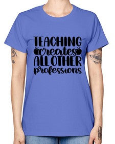 Teaching Creates All Other Style 1476# - teacher -  Missy T-Shirt