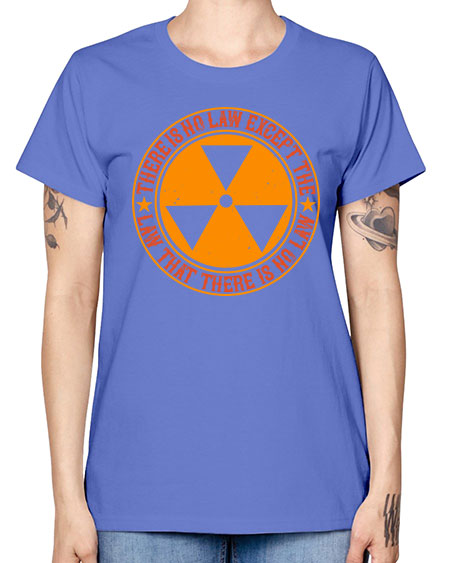 There is no law except the law that there is no law 304# - general science -  Missy T-Shirt
