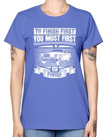 To finish first you must first finish 75# - car -  Missy T-Shirt