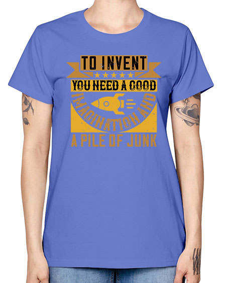 To invent you need a good imagination and a pile of junk 301# - general science -  Missy T-Shirt