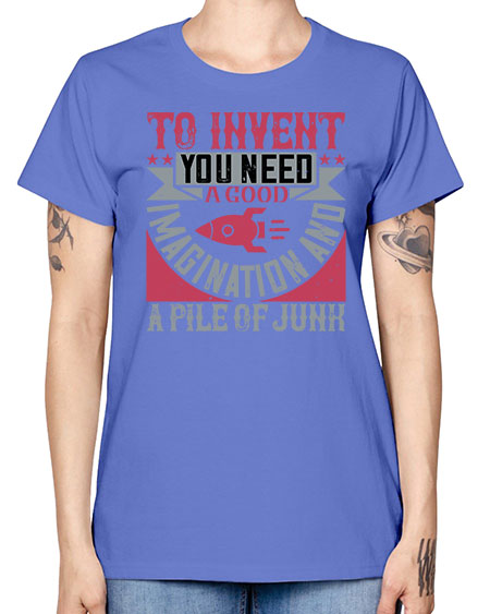 To invent you need a good imagination and a pile of junk 302# - general science -  Missy T-Shirt