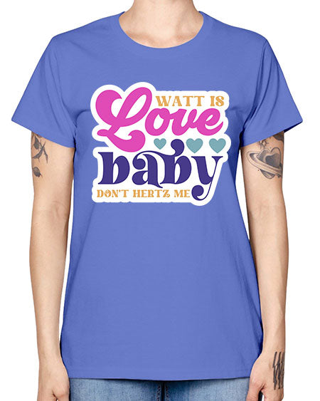 Watt is love baby dont hertz me 12# - general science -  Missy T-Shirt