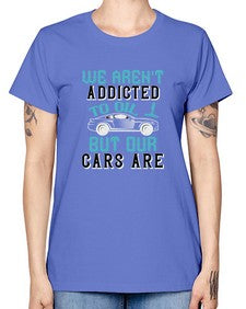 We arent addicted to oil but our cars are 90# - car -  Missy T-Shirt