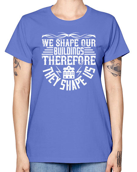 We shape our building therefore they shape us Style 467# - architect -  Missy T-Shirt