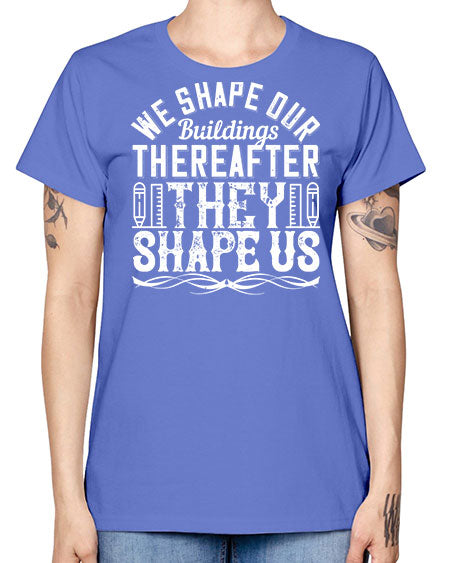 We shape our buildings thereafter they shape us Style 468# - architect -  Missy T-Shirt
