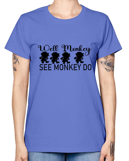 Well monkey see monkey do  - monkey -  Missy T-Shirt