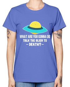 What are you gonna do talk the alien to death 44# - ufo -  Missy T-Shirt