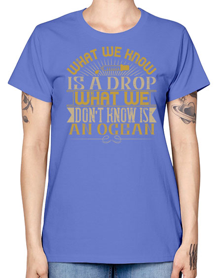 What we know is a drop what we dont know is an ocean 298# - general science -  Missy T-Shirt