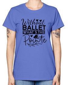 Without ballet whats the pointe 217# - ballet -  Missy T-Shirt