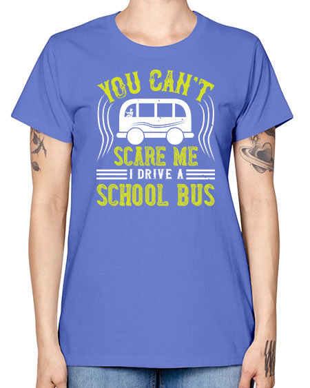 YOU CANT SCARE ME IM A BUS DRIVER Style 1676# - Bus Driver -  Missy T-Shirt