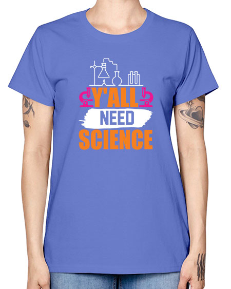 Yall Need Science 4# - general science -  Missy T-Shirt