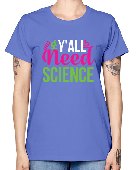 Yall Need Science 6# - general science -  Missy T-Shirt