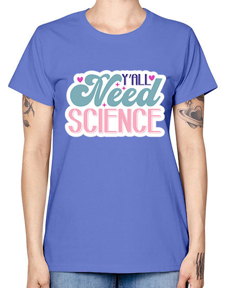 Yall need science 3# - general science -  Missy T-Shirt