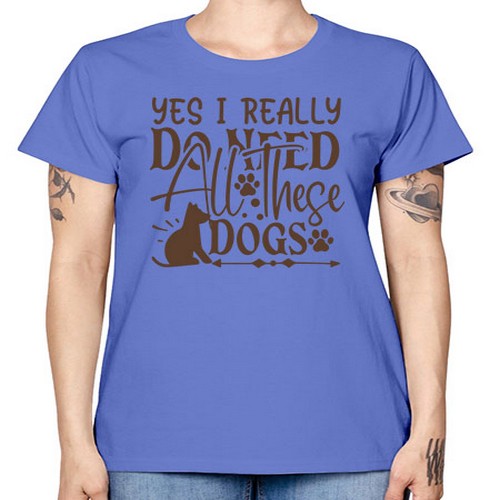 Yes I Really Do Need All These Dogs Style 56# - dogs -  Missy T-Shirt