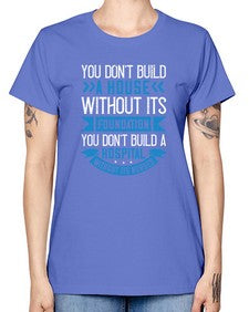 You dont build a house without its foundation Style 1685# - nurse -  Missy T-Shirt