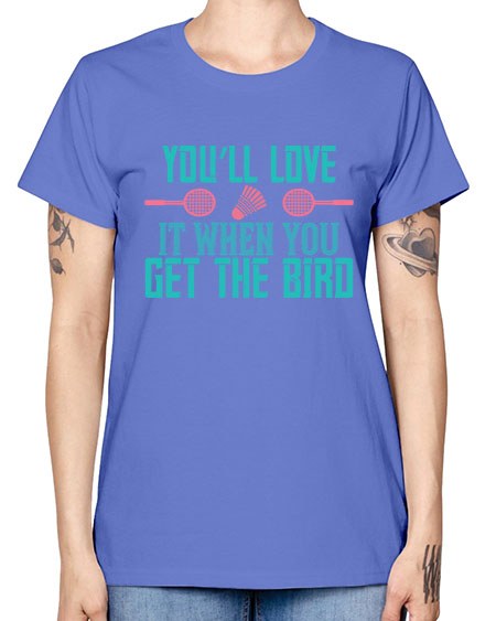 You’ll love it when you get the bird 1733# - badminton -  Missy T-Shirt