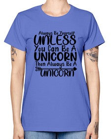 always be yourself unless you can be a unicorn then always be a unicorn 11# - unicorn -  Missy T-Shirt