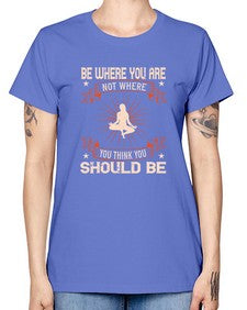 be where you not where you think you should be  119# - yoga -  Missy T-Shirt