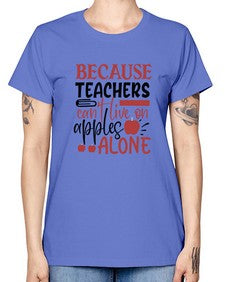 because teachers cant live on apples alone Style 69# - teacher -  Missy T-Shirt