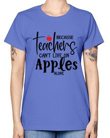 because teachers cant live on apples alone Style 70# - teacher -  Missy T-Shirt