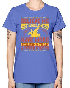 believe me my children have more stamina than a power station 67# - parents day -  Missy T-Shirt