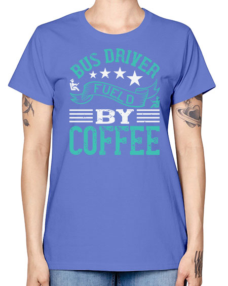 bus driver fueld by coffee Style 640# - Bus Driver -  Missy T-Shirt