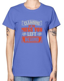 cleaning up the mess you left behind Style 94# - cleaner -  Missy T-Shirt