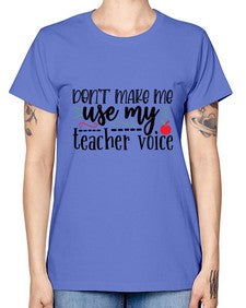 dont make me use my teacher voice Style 127# - teacher -  Missy T-Shirt