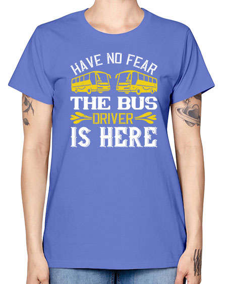 have no fear the bus driver is here Style 830# - Bus Driver -  Missy T-Shirt