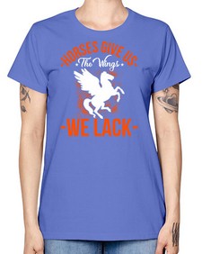 horses give us the wings we lack Style 4# - horse -  Missy T-Shirt