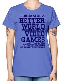 i dream of better world i play video games 107# - video games -  Missy T-Shirt