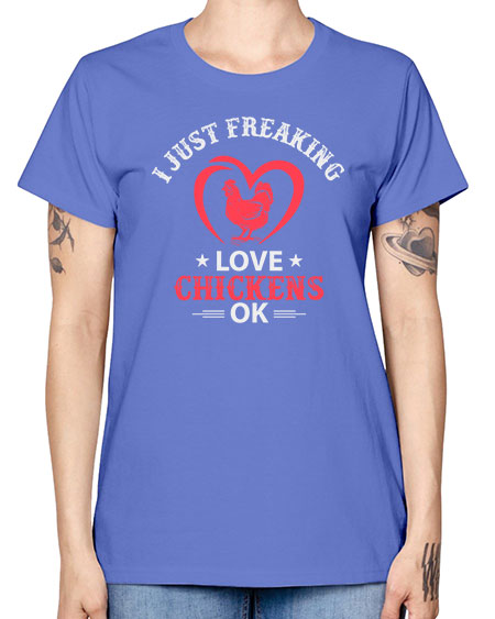 i just freaking love chickens ok Style 5# - chicken -  Missy T-Shirt