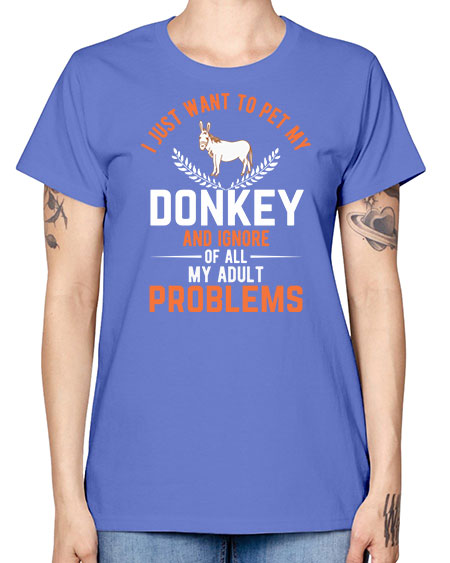 i just want to pet my donkey and ignore of all my adult problems Style 3# - donkey -  Missy T-Shirt