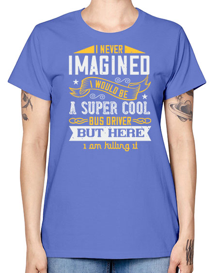 i never imagined i would be a super cool bus driver but here i am killing it Style 914# - Bus Driver -  Missy T-Shirt