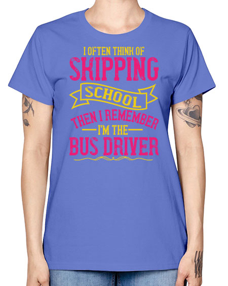 i often skipping school then i remember im the bus driver Style 916# - Bus Driver -  Missy T-Shirt