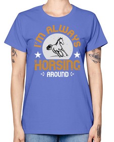 i’m always horsing around Style 33# - horse -  Missy T-Shirt