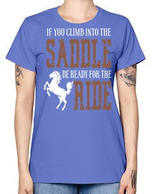 if you climb into the saddle be ready for the ride - horse -  Missy T-Shirt