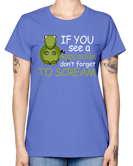 if you see a crocodile dont forget to scream - alligator -  Missy T-Shirt
